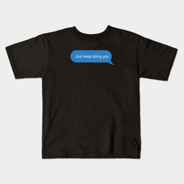 Just keep doing you Kids T-Shirt by Aye Mate